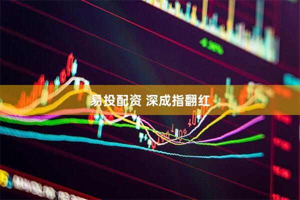 易投配资 深成指翻红
