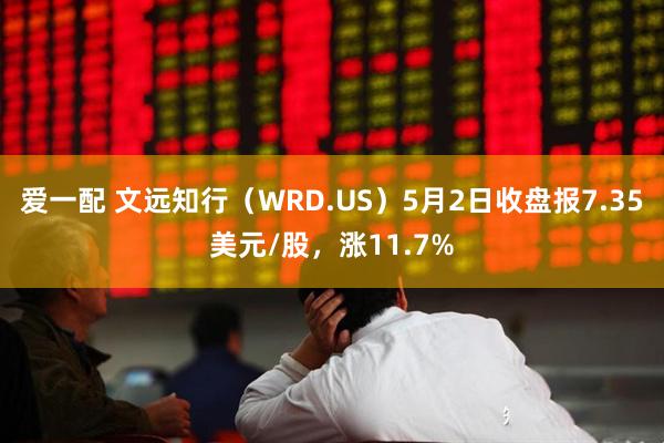 爱一配 文远知行（WRD.US）5月2日收盘报7.35美元/股，涨11.7%
